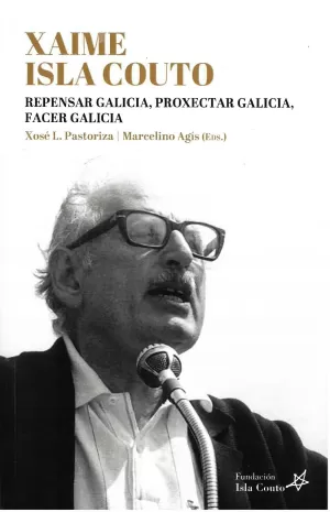 XAIME ISLA COUTO. REPENSAR GALICIA, PROXECTAR GALICIA, FACER GALICIA