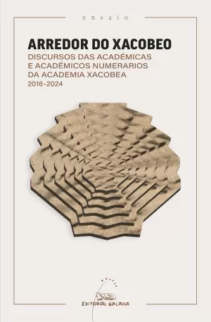 ARREDOR DO XACOBEO. DISCURSO DAS ACADEMICAS E ACADEMICOS NUMERARIOS DA ACADEMIA XACOBEA 2016-2024