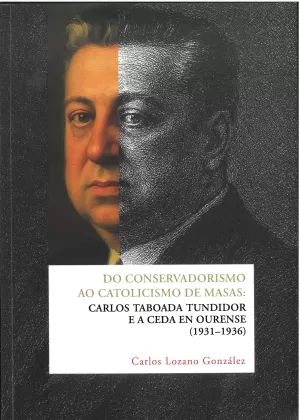 DO CONSERVADORISMO AO CATOLICISMO DE MASAS: CARLOS TABOADA TUNDIDOR E A CEDA EN OURENSE