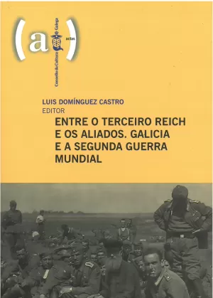 ENTRE O TERCEIRO REICH E OS ALIADOS. GALICIA E A SEGUNDA GUERRA MUNDIAL