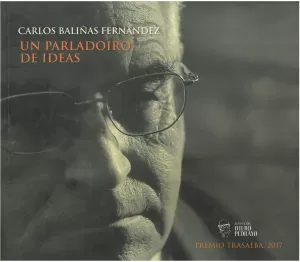 CARLOS BALIÑAS FERNANDEZ. UN PARLADOIRO DE IDEAS TRA.2017