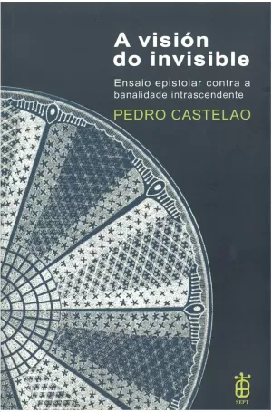 VISION DO INVISIBLE,A.ENSAIO EPISTOLAR CONTRA A BANALIDADE