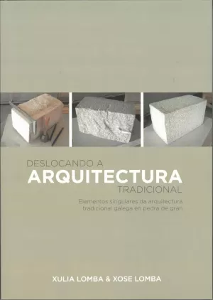 DESLOCANDO A ARQUITECTURA TRADICIONAL. ELEMENTOS SINGULARES DA ARQ.TRADICIONLA GALEGA EN PEDRA DE GR