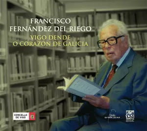 FRANCISCO FERNANDEZ DEL RIEGO. VIGO DENDE O CORAZON DE GALIC